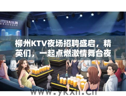 柳州KTV夜场招聘盛启，精英们，一起点燃激情舞台夜色