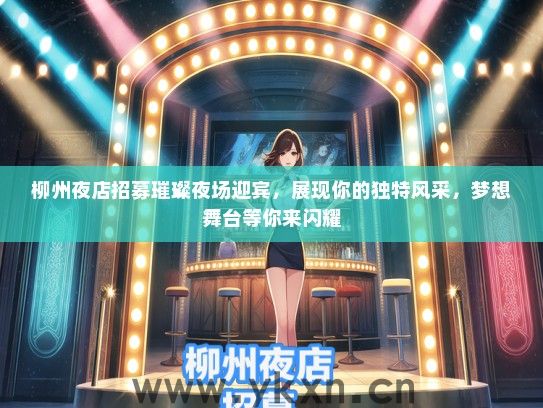 柳州夜店招募璀璨夜场迎宾，展现你的独特风采，梦想舞台等你来闪耀